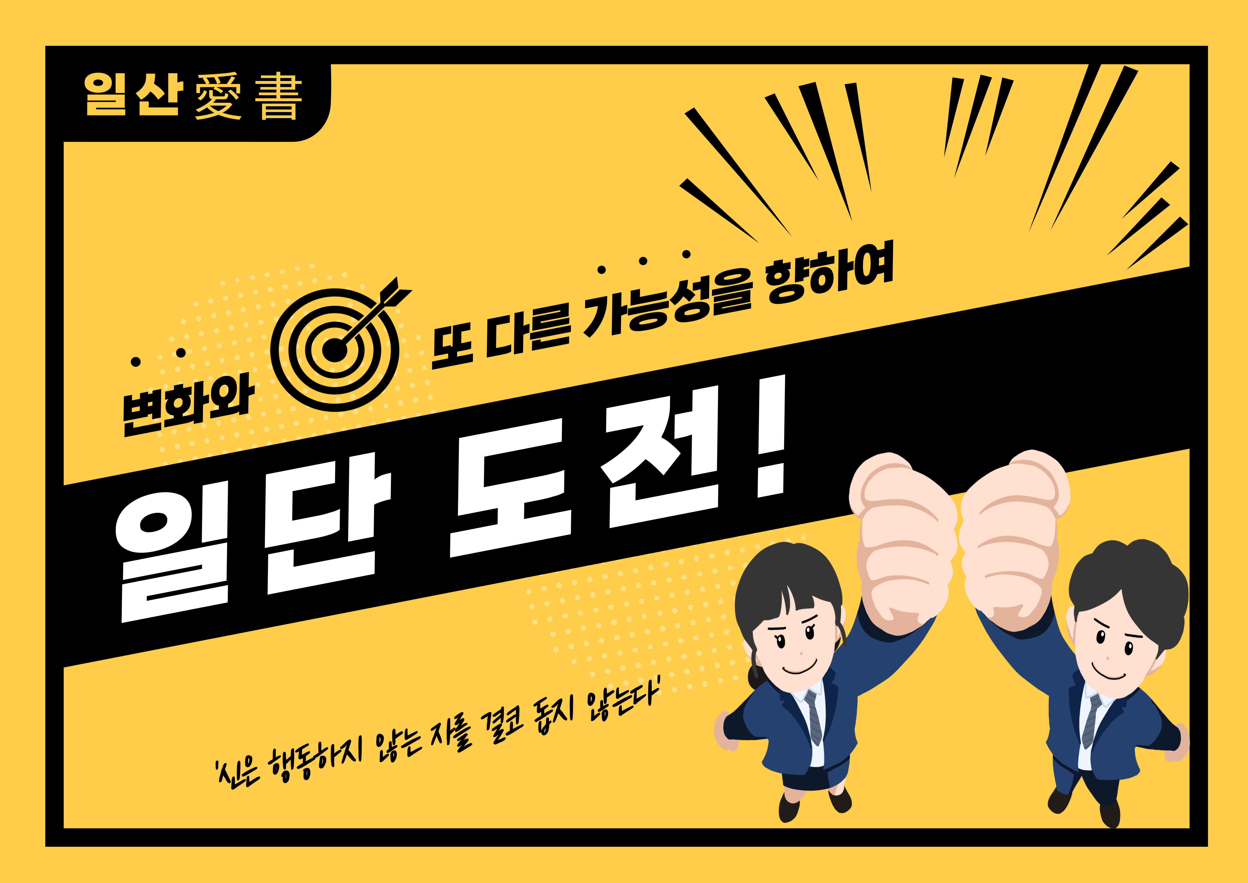 (일산愛書) 
변화와 또 다른 가능성을 향하여
일단 도전!
 '신은 행동하지 않는 자를 결코 돕지 않는다'