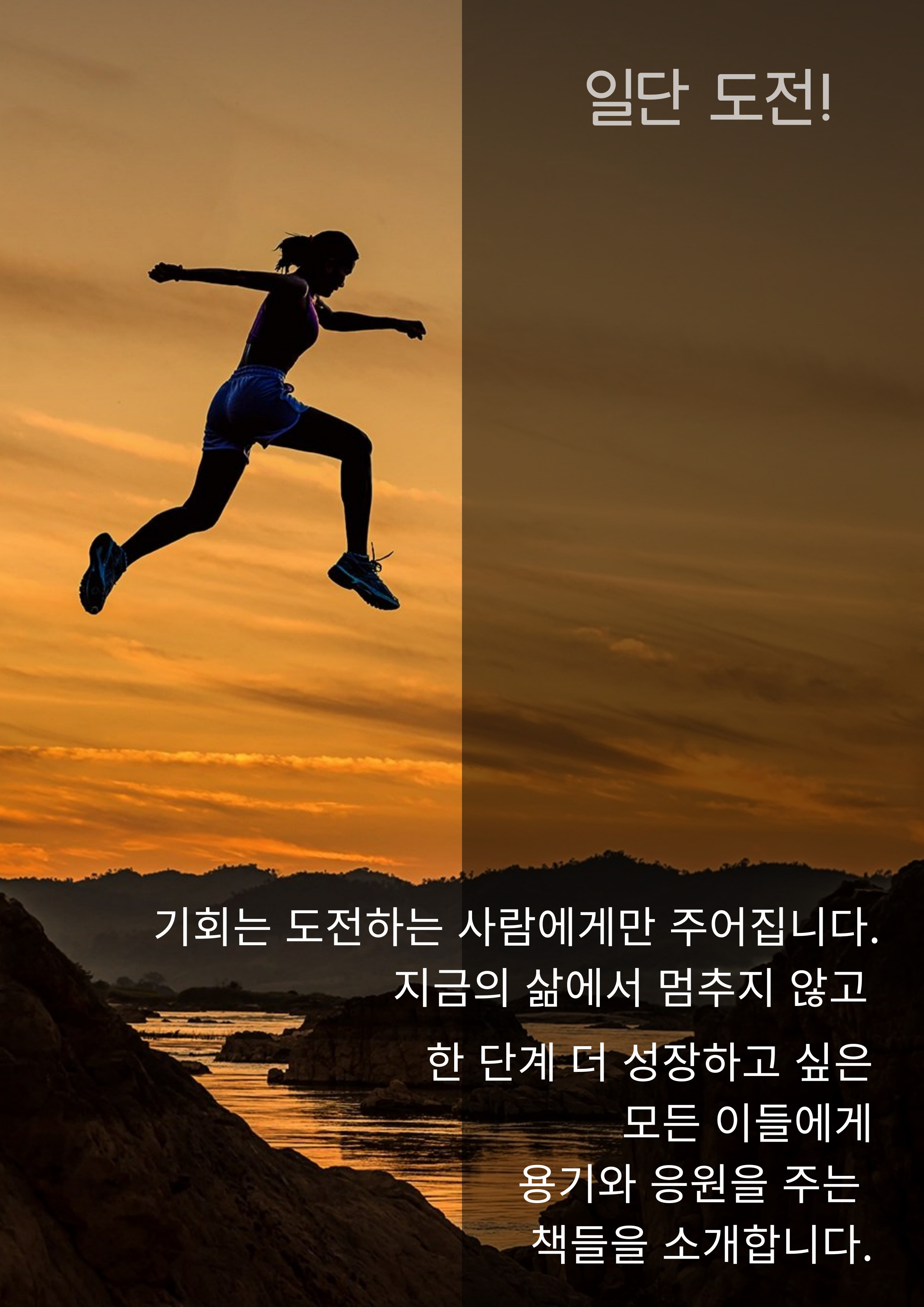 일단 도전!

기회는 도전하는 사람에게만 주어집니다.
지금의 삶에서 멈추지 않고 
한 단계 더 성장하고 싶은 모든 이들에게
용기와 응원을 주는 책들을 소개합니다.
