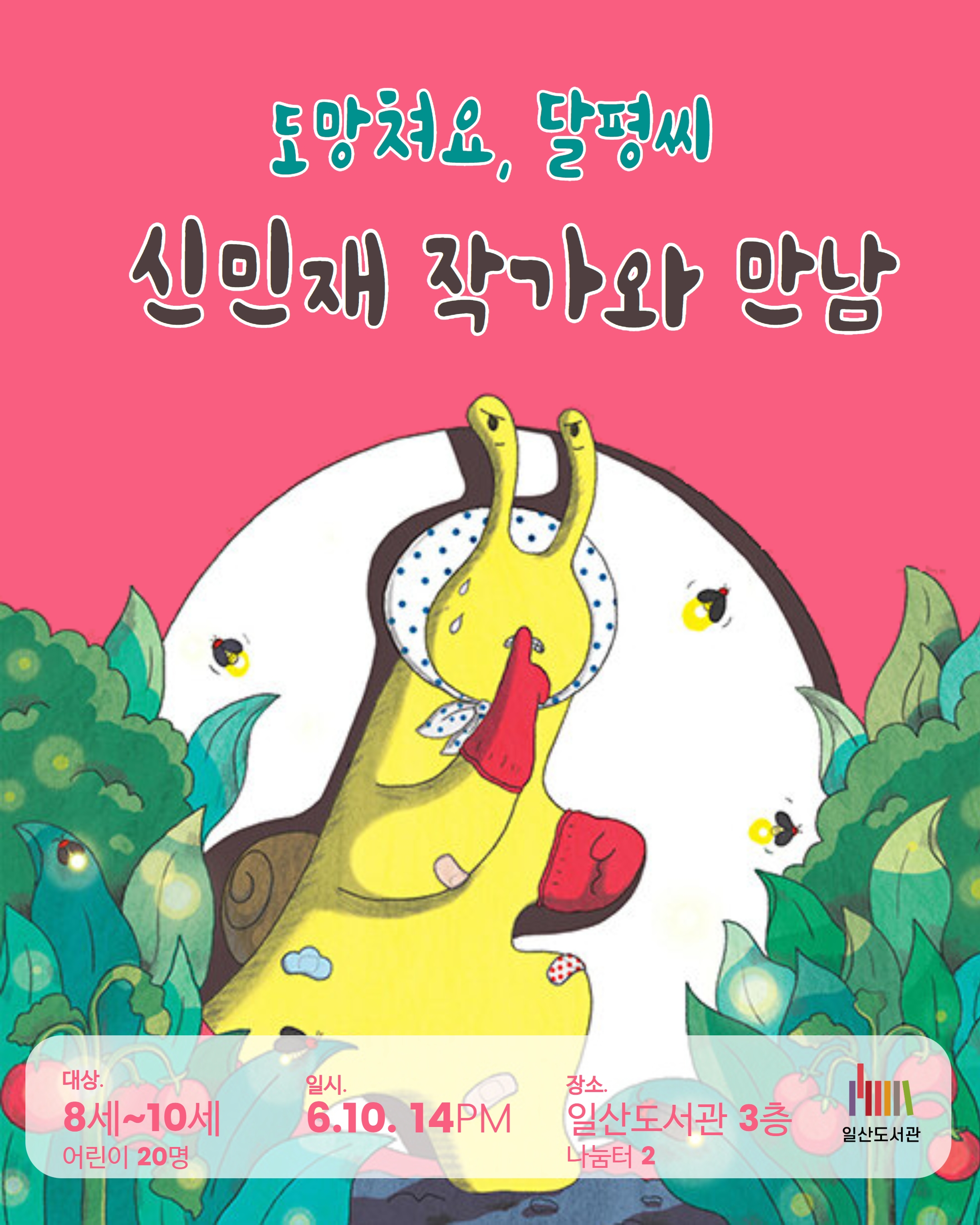 *홈페이지 접수와 방문 접수 인원을 읽어보시고 신청해주세요*  [일산도서관 작가와 만남] 일산도서관에서 「어서와요, 달평씨」와 「도망쳐요, 달평씨」로 잘 알려진 "달평씨" 시리즈를 쓰신 신민재 작가님을 만납니다! 어린이 친구들에게도 달평씨가 필요한 순간이 있나요? 신민재 작가님이 들려주시는 책 이야기를 듣고 달평씨와 함께 수다 떨고 싶은 어린이들 모여라! 😃😆   참여 대상 : 8-10세 어린이 20명 내외 신청 방법 : 고양시도서관 홈페이지 15명(대기 3명). 일산도서관 방문접수 5명(대기 3명)                  * 신청 접수 상황에 따라 변동 가능
