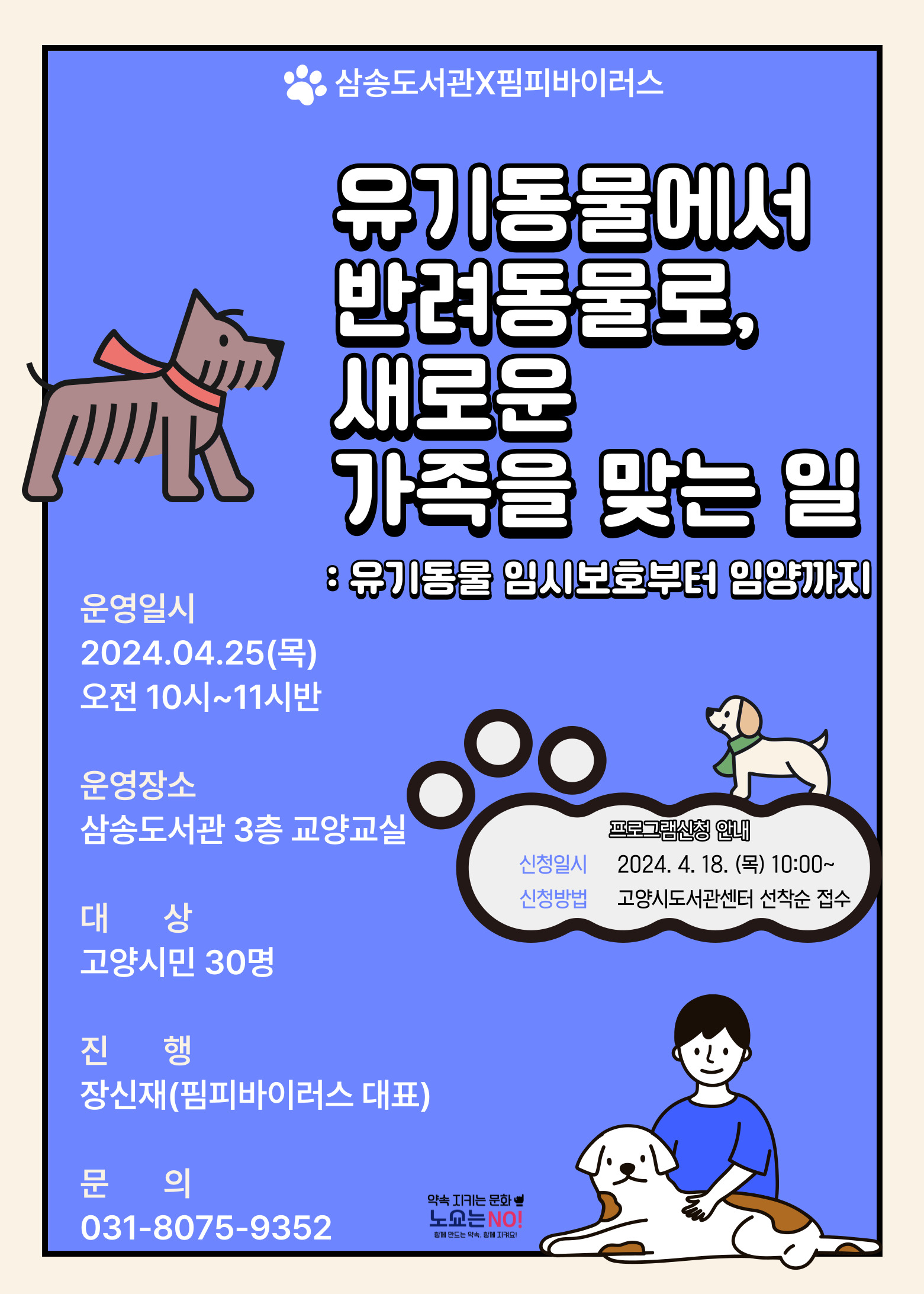 유기동물에서 반려동물로, 새로운 가족을 맞는 일/ 운영일시 2024.4.25.목 오전10시~11시30분/ 운영장소 삼송도서관 3층 교양교실/ 대상 고양시민 30명/ 진행 장신재(핌피바이러스 대표) / 문의 031-8075-9352