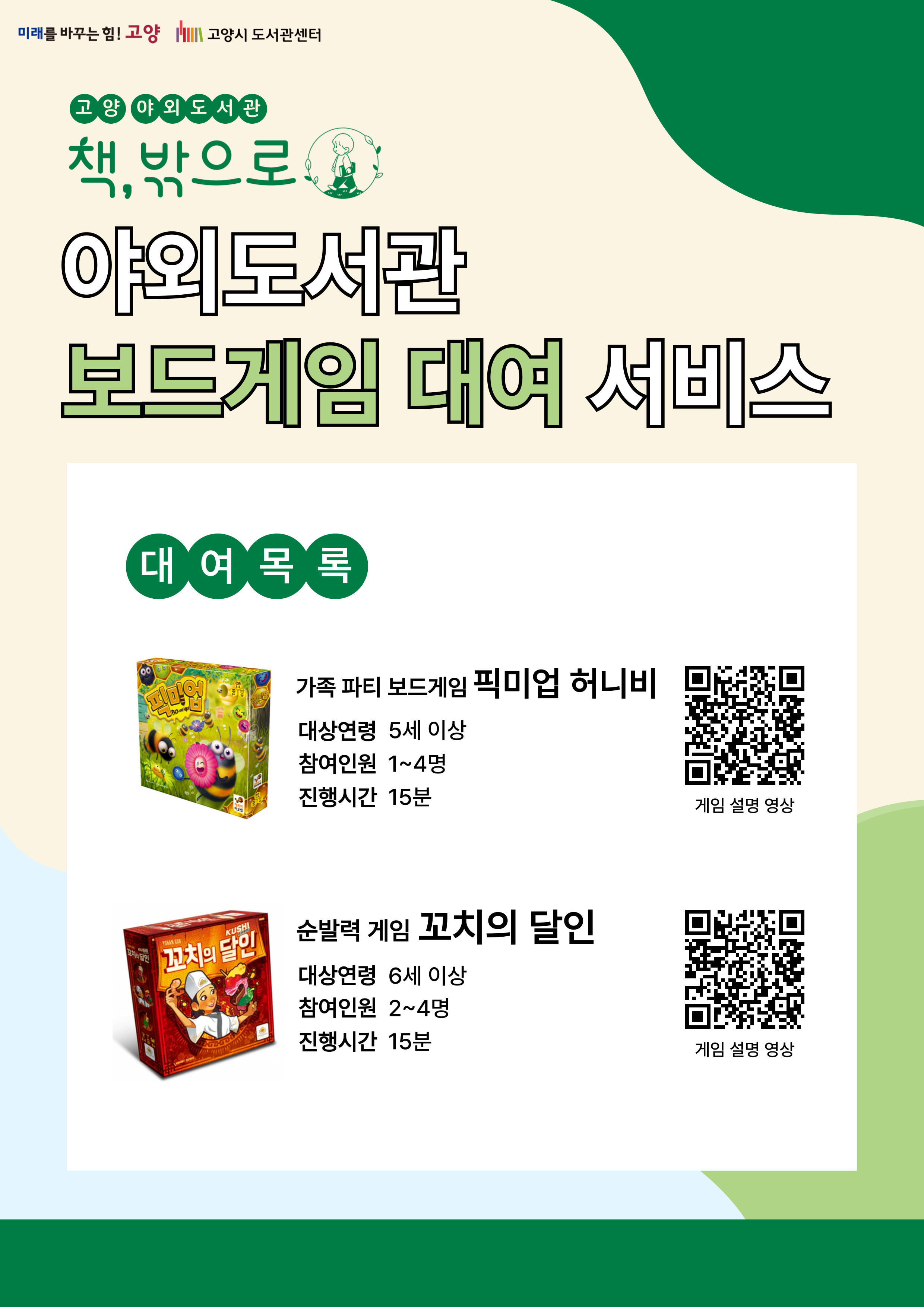 미래를 바꾸는 힘 고양 고양시도서관센터 고양 야외도서관 책 밖으로 야외도서관 보드게임 대여 서비스 대여목록 가족 파티 보드게임 픽미업 허니비 대상연령 5세 이상 참여인원 1~4명 진행시간 15분 순발력 게임 꼬치의 달인 대상연령 6세 이상 참여인원 2~4명 진행시간 15분