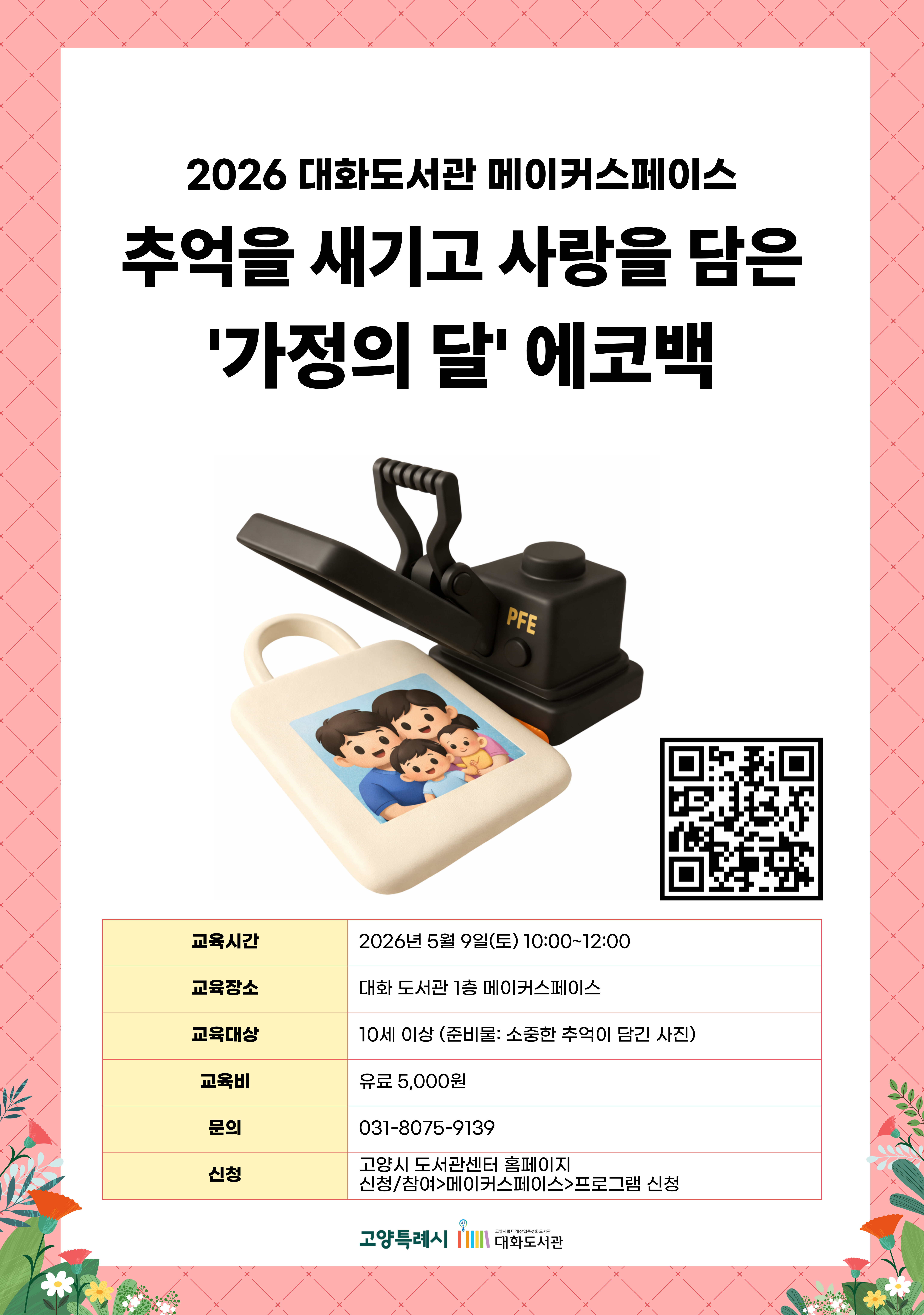 2026 대화도서관 메이커스페이스  추억을 새기고 사랑을 담은 '가정의 달' 에코백  신청페이지 바로가기QR코드  · 교육시간 : 2026년 5월 9일(토) 10:00~12:00 · 교육장소 : 대화 도서관 1층 메이커스페이스 · 교육대상 : 10세 이상 (준비물: 소중한 추억이 담긴 사진) · 교육비 : 유료 5,000원 · 문의 : 031-8075-9139 · 신청 : 고양시 도서관센터 홈페이지 신청/참여 > 메이커스페이스 > 프로그램 신청  고양특례시 고양시립미래산업특성화도서관 대화도서관