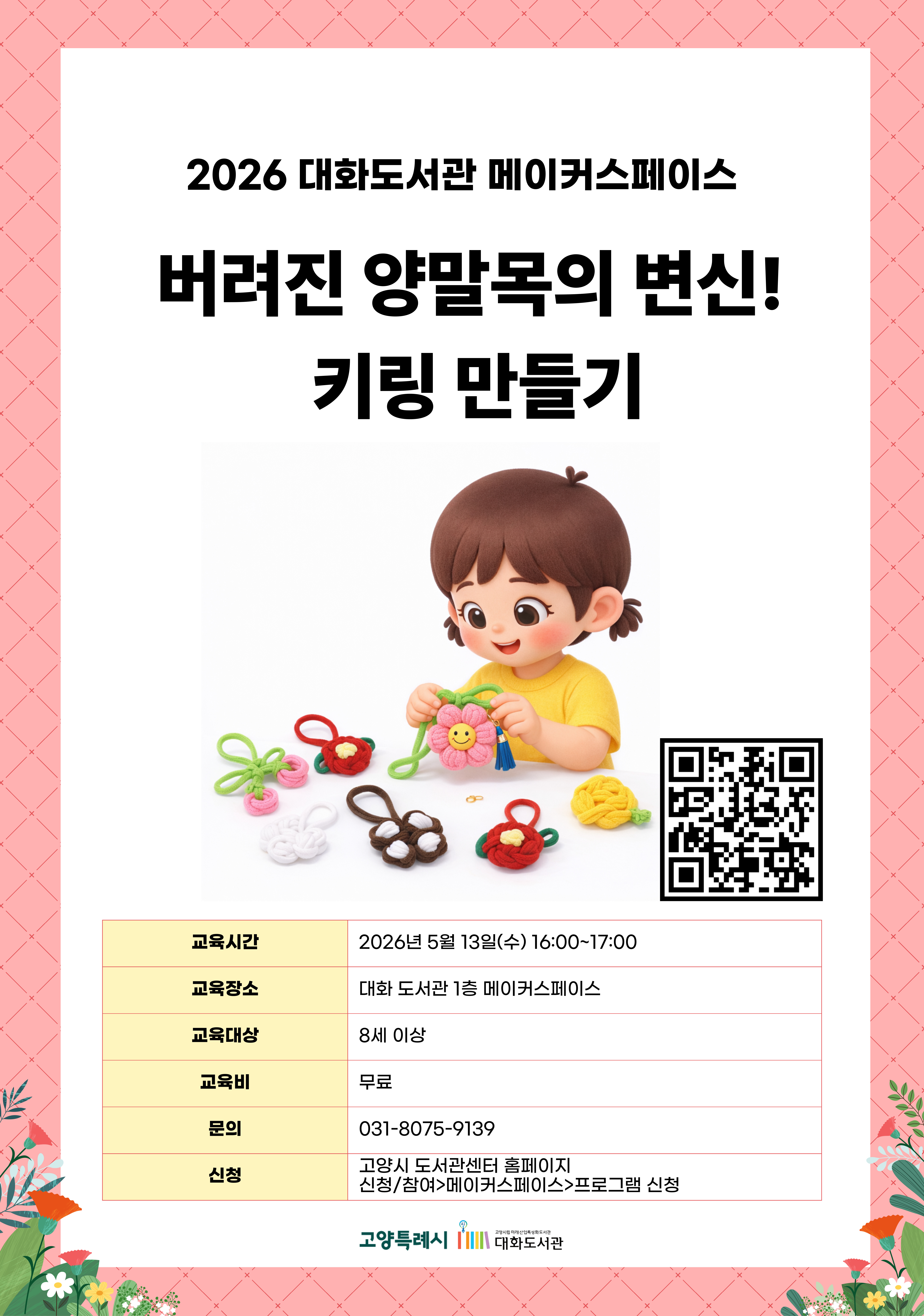 2026 대화도서관 메이커스페이스  버려진 양말목의 변신! 키링 만들기  신청페이지 바로가기QR코드  · 교육시간 : 2026년 5월 13일(수) 16:00~17:00 · 교육장소 : 대화 도서관 1층 메이커스페이스 · 교육대상 : 8세 이상 · 교육비 : 무료 · 문의 : 031-8075-9139 · 신청 : 고양시 도서관센터 홈페이지 신청/참여 > 메이커스페이스 > 프로그램 신청  고양특례시 고양시립미래산업특성화도서관 대화도서관