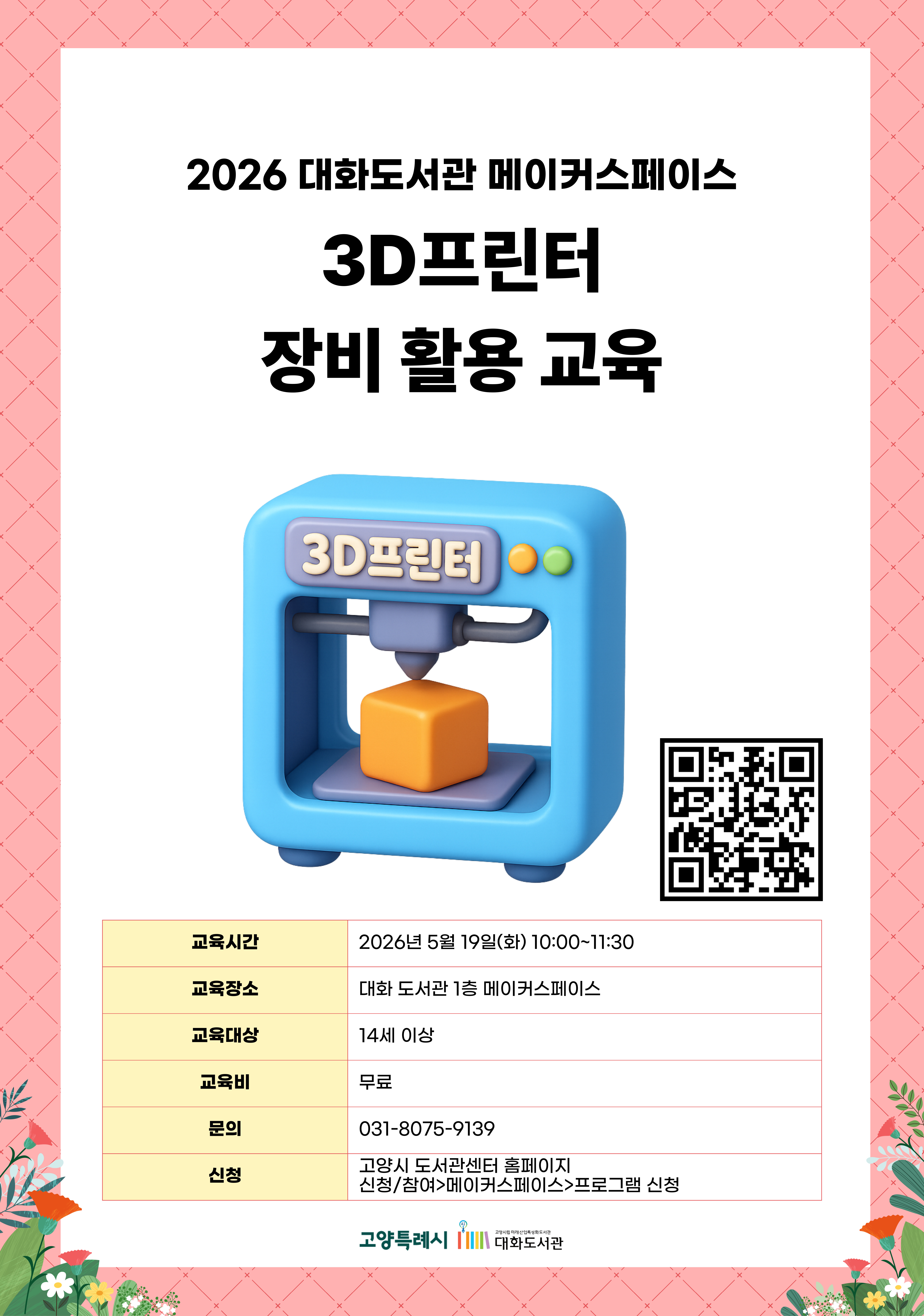  2026 대화도서관 메이커스페이스  3D프린터 장비 활용 교육  신청페이지 바로가기QR코드  · 교육시간 : 2026년 5월 19일(화) 10:00~11:30 · 교육장소 : 대화 도서관 1층 메이커스페이스 · 교육대상 : 14세 이상 · 교육비 : 무료 · 문의 : 031-8075-9139 · 신청 : 고양시 도서관센터 홈페이지 신청/참여 > 메이커스페이스 > 프로그램 신청  고양특례시 고양시립미래산업특성화도서관 대화도서관