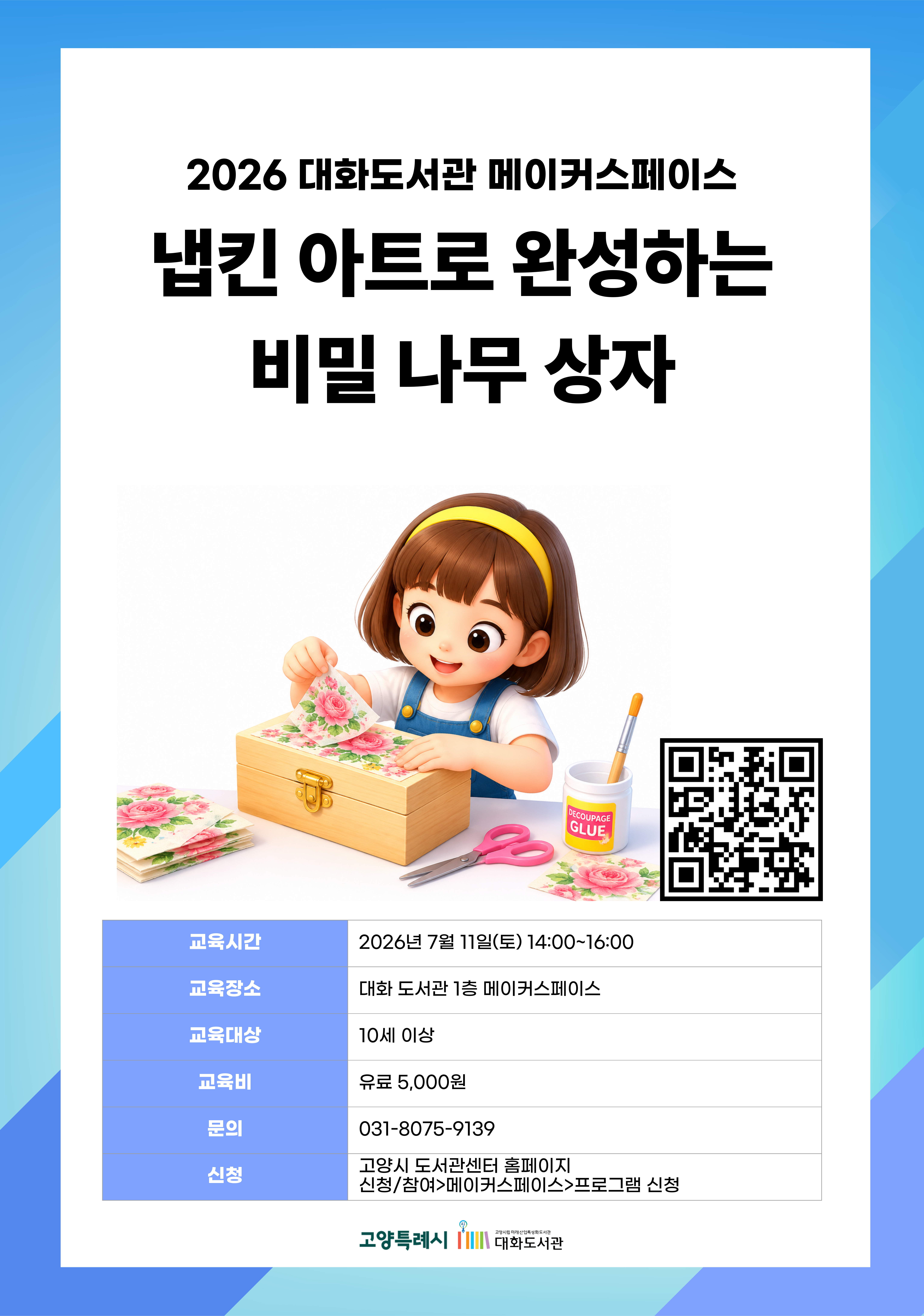 냅킨 아트로 완성하는 비밀 나무 상자 강의기간 : 2026.07.11 (1일) 토 14:00 ~ 16:00 참여대상 : 10세 이상  장소 : 대화도서관 1층 메이커스페이스 접수기간 : 2026.06.16 13:00 ~ 2026.07.08 17:00