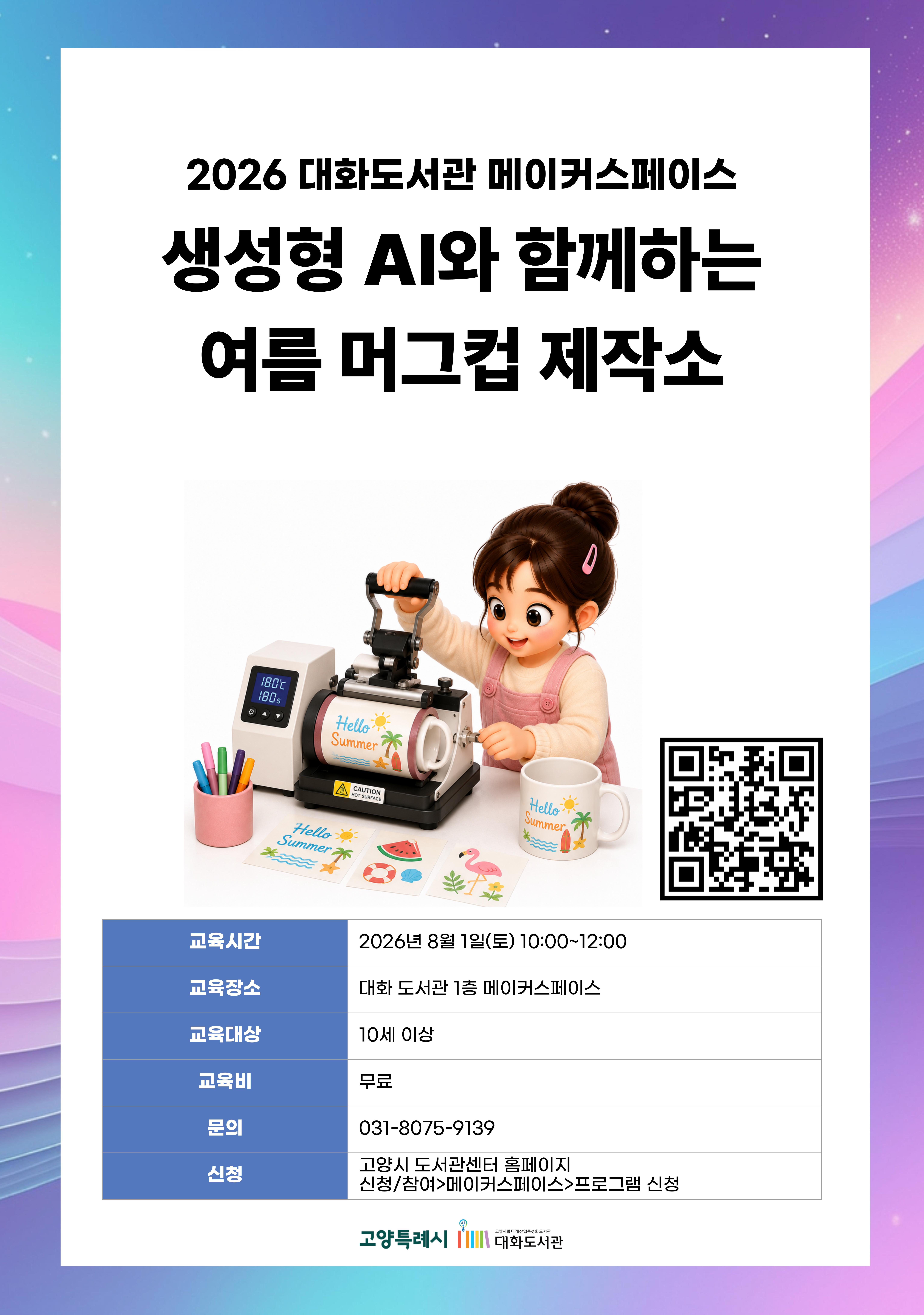 생성형 AI와 함께하는 여름 머그컵 제작소 강의기간 : 2026.08.01 (1일) 토 10:00 ~ 12:00 참여대상 : 10세 이상  장소 : 대화도서관 1층 메이커스페이스 접수기간 : 2026.07.15 13:00 ~ 2026.07.30 17:00