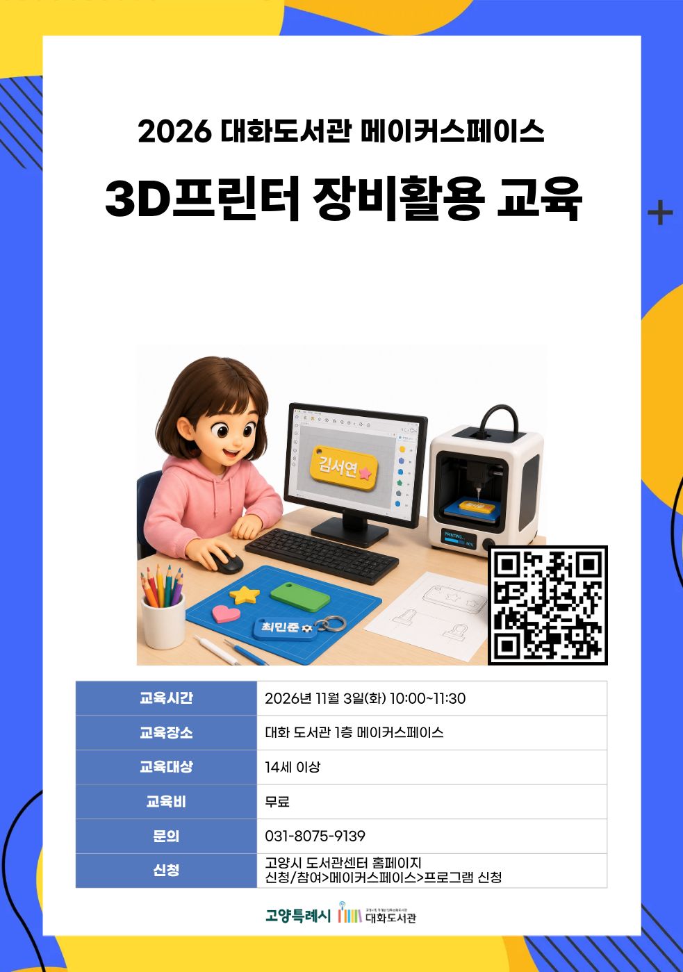 3D프린터 장비 활용 교육 강의기간 : 2026.11.03 (1일) 화 10:00 ~ 11:30 참여대상 : 14세 이상  장소 : 대화도서관 1층 메이커스페이스 접수기간 : 2026.10.20 09:00 ~ 2026.10.31 17:00