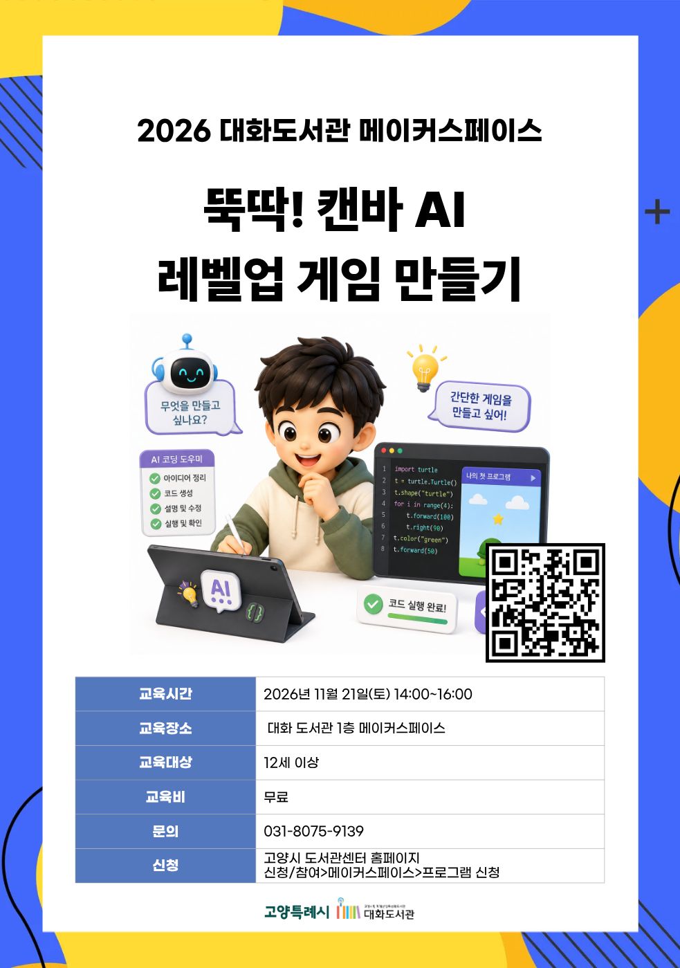 뚝딱! 캔바 AI 레벨업 게임 만들기 강의기간 : 2026.11.21 (1일) 토 14:00 ~ 16:00 참여대상 : 12세 이상  장소 : 대화도서관 1층 메이커스페이스 접수기간 : 2026.10.20 09:00 ~ 2026.11.18 17:00